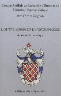 L'outre-mer(e) de la psychanalyse : au risque de la clinique