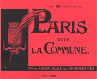 Paris sous la Commune : par un témoin fidèle, la photographie