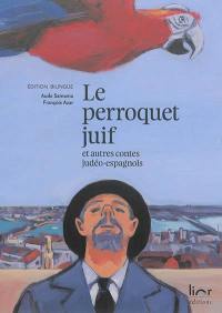 Le perroquet juif : et autres contes judéo-espagnols. El papagayo djudio : i otras konsejikas djudeo-espanyolas