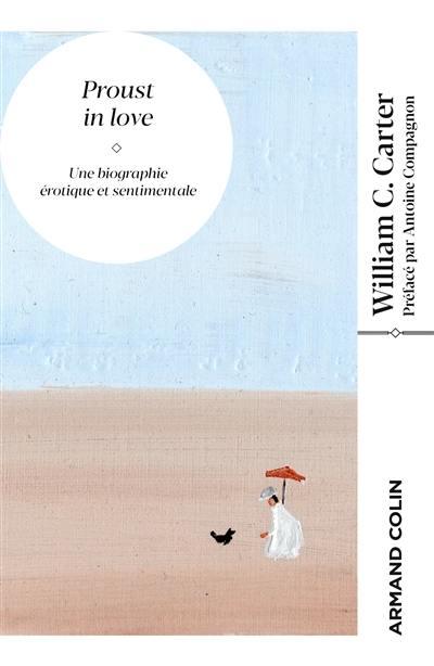 Proust in love : une biographie érotique et sentimentale