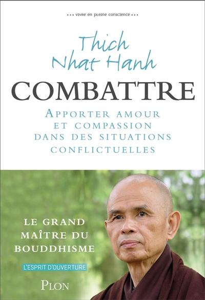 Vivre en pleine conscience. Combattre : apporter amour et compassion dans des situations conflictuelles