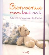 Bienvenue mon tout-petit : album souvenir de Bébé