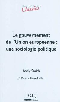 Le gouvernement de l'Union européenne : une sociologie politique