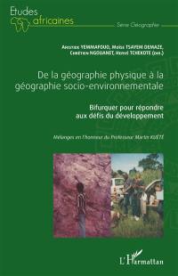 De la géographie physique à la géographie socio-environnementale : bifurquer pour répondre aux défis du développement : mélanges en l'honneur du professeur Martin Kuété. Vol. 1