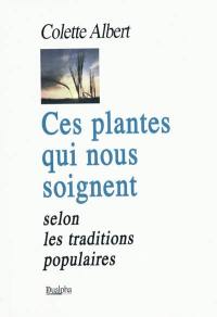 Ces plantes qui nous soignent : selon les traditions populaires