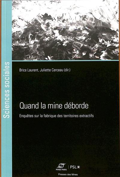 Quand la mine déborde : enquêtes sur la fabrique des territoires extractifs