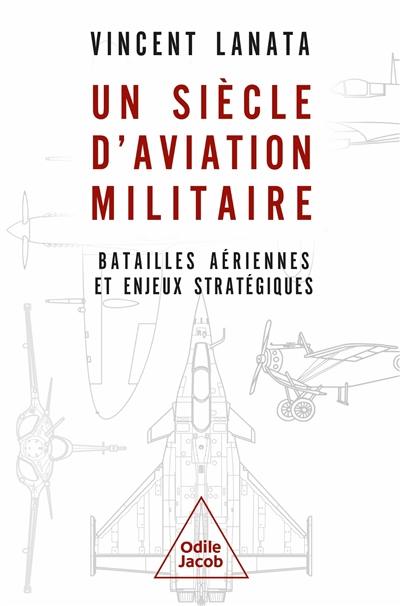 Un siècle d'aviation militaire : batailles aériennes et enjeux stratégiques