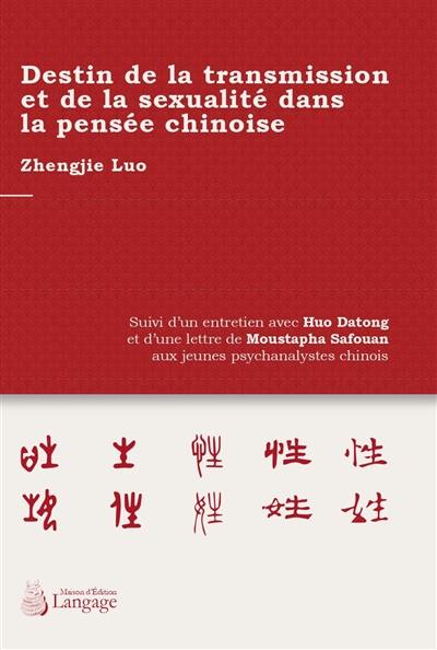 Destin de la transmission et de la sexualité dans la pensée chinoise : suivi d'un entretien avec Huo Datong et d'une lettre de Moustapha Safouan aux jeunes psychanalystes chinois