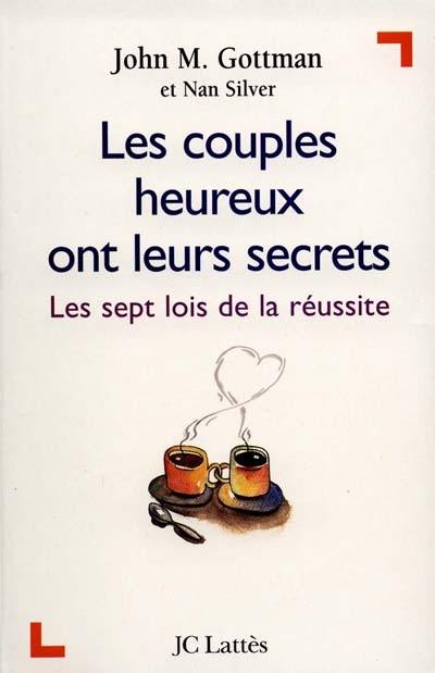 Les couples heureux ont leurs secrets : les sept lois de la réussite