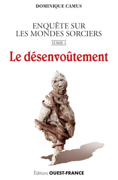 Enquête sur les mondes sorciers. Vol. 1. Le désenvoûtement