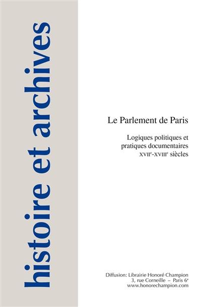 Le Parlement de Paris : logiques politiques et pratiques documentaires : XVIIe-XVIIIe siècles