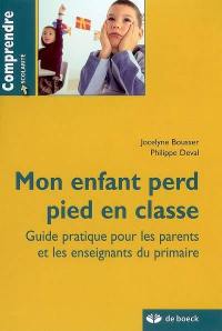 Mon enfant perd pied en classe : guide pratique pour les parents et les enseignants du primaire