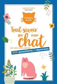 Tout savoir sur mon chat (et celui des autres) : 300 questions-réponses