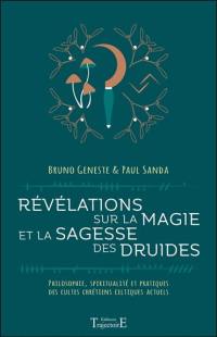 Révélations sur la magie et la sagesse des druides : philosophie, spiritualité et pratiques des cultes chrétiens celtiques actuels