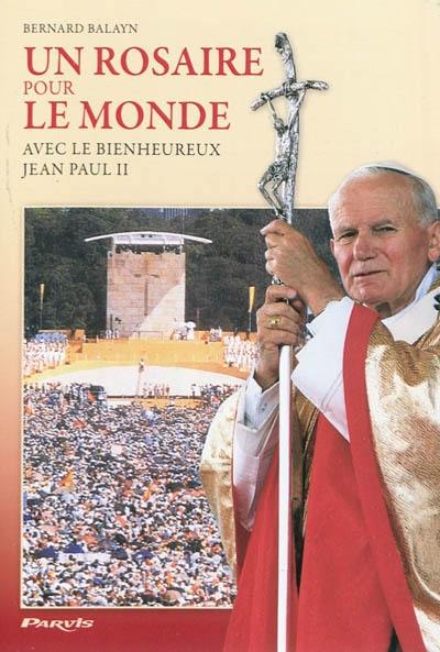 Un rosaire pour le monde : avec le bienheureux Jean-Paul II