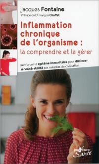 Inflammation chronique de l'organisme : la comprendre et la gérer : renforcer le système immunitaire pour diminuer sa vulnérabilité aux maladies de civilisation