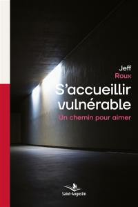 S'accueillir vulnérable : un chemin pour aimer