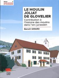 Le moulin Joliat de Glovelier : contribution à l'histoire des moulins dans l'arc jurassien