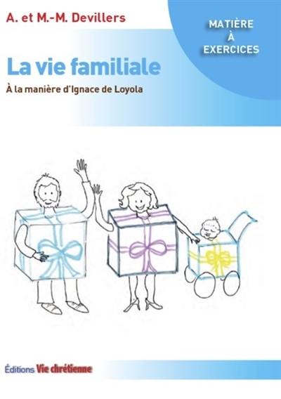 La vie familiale : à la manière d'Ignace de Loyola