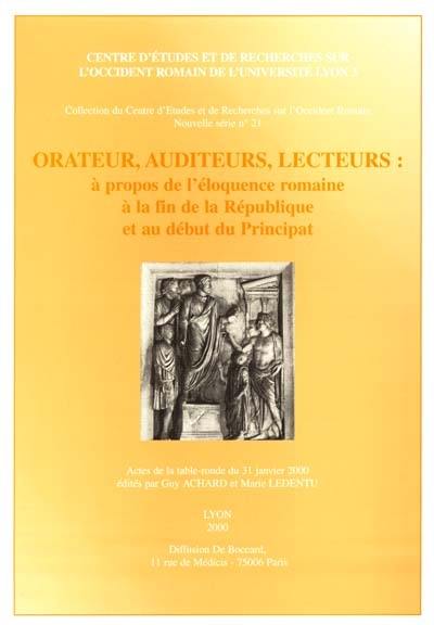 Orateur, auditeurs, lecteurs : à propos de l'éloquence romaine à la fin de la République et au début du Principat : actes de la table-ronde du 31 janvier 2000