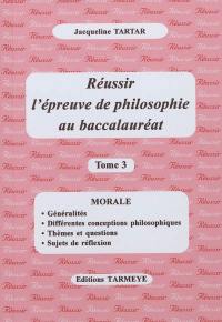 Réussir l'épreuve de philosophie au baccalauréat. Vol. 3. Morale