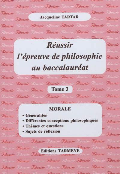 Réussir l'épreuve de philosophie au baccalauréat. Vol. 3. Morale