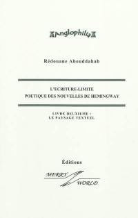 L'écriture-limite : poétique des nouvelles de Hemingway. Vol. 2. Le paysage textuel