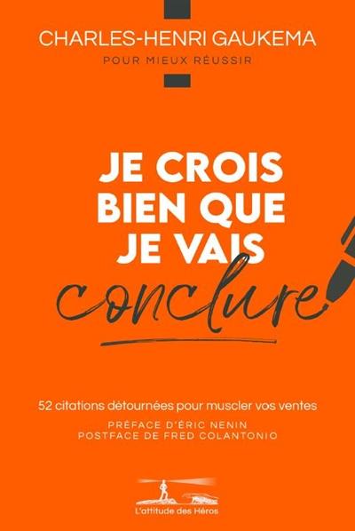 Je crois bien que je vais conclure : 52 citations détournées pour muscler vos ventes