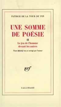 Une Somme de poésie. Vol. 2. Le Jeu de l'homme devant les autres