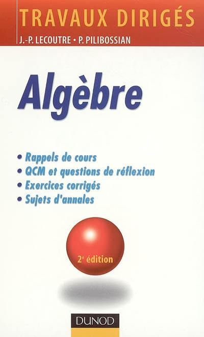 Algèbre : rappels de cours, QCM et questions de réflexion, exercices corrigés, sujets d'annales