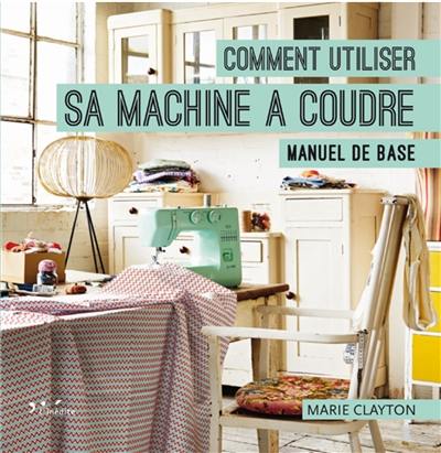 Comment utiliser sa machine à coudre : manuel de base