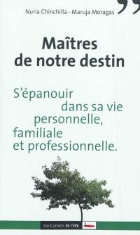 Maîtres de notre destin : s'épanouir dans sa vie personnelle, familiale et professionnelle