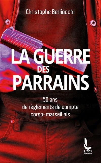 La guerre des parrains : 50 ans de règlements de compte corso-marseillais