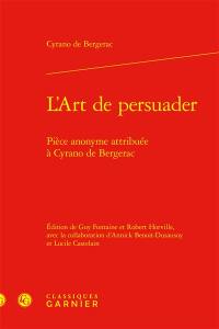 L'art de persuader : pièce anonyme attribuée à Cyrano de Bergerac