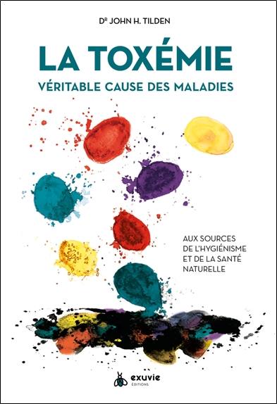 La toxémie : véritable cause des maladies : aux sources de l'hygiénisme et de la santé naturelle