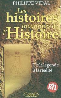 Les histoires inconnues de l'histoire : de la légende à la réalité