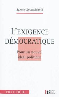 L'exigence démocratique : pour un nouvel idéal politique