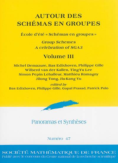 Panoramas et synthèses, n° 47. Autour des schémas en groupes : group schemes, a celebration of SGA3 : volume III