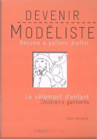 Devenir modéliste. Le vêtement d'enfant. Children's garments. Become a pattern drafter. Le vêtement d'enfant. Children's garments