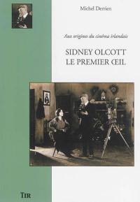 Sidney Olcott, le premier oeil : aux origines du cinéma irlandais