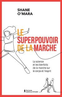 Le superpouvoir de la marche : science et les bienfaits de la marche sur le corps et l'esprit