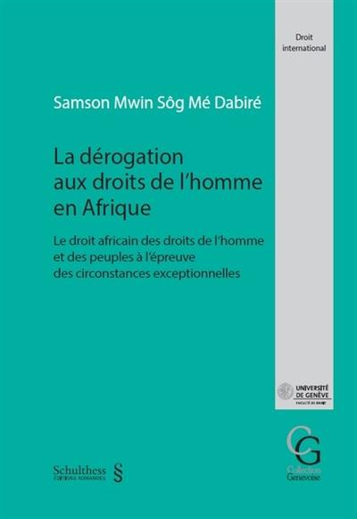 La dérogation aux droits de l'homme en Afrique : le droit africain des droits de l'homme et des peuples à l'épreuve des circonstances exceptionnelles