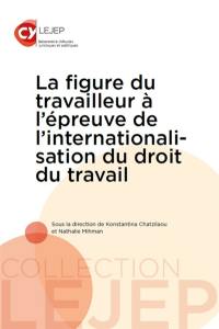 La figure du travailleur à l'épreuve de l'internationalisation du droit du travail