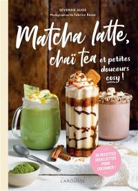 Matcha latte, chaï tea et petites douceurs cosy ! : 35 recettes douillettes pour cocooner !