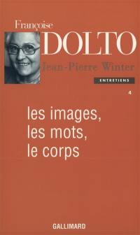 Entretiens. Vol. 4. Les images, les mots, le corps