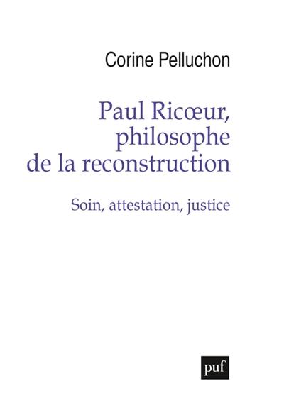 Paul Ricoeur, philosophe de la reconstruction : soin, attestation, justice