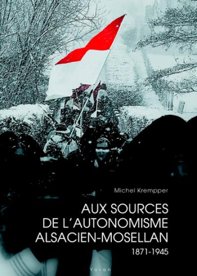 Aux sources de l'autonomisme alsacien-mosellan : 1871-1945