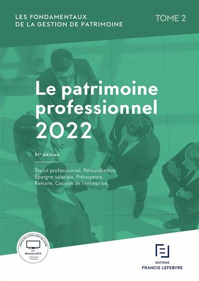 Les fondamentaux de la gestion de patrimoine. Vol. 2. Le patrimoine professionnel 2022 : statut professionnel, rémunération, épargne salariale, prévoyance, retraite, cession de l'entreprise...