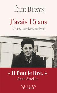 J'avais 15 ans : vivre, survivre, revivre : le récit inspirant d'une vie après Auschwitz