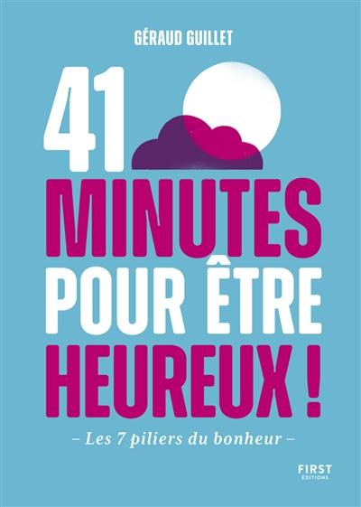 41 minutes pour être heureux ! : les 7 piliers du bonheur